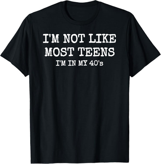 I'm Not Like Most Teens, I'm in My 40's T-Shirt - T-Shirt | Black