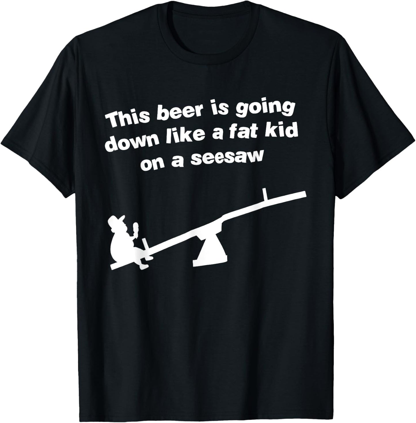 Funny This Beer Is Going Down Like A Fat Kid On A Seesaw T-Shirt - T-Shirt | Black