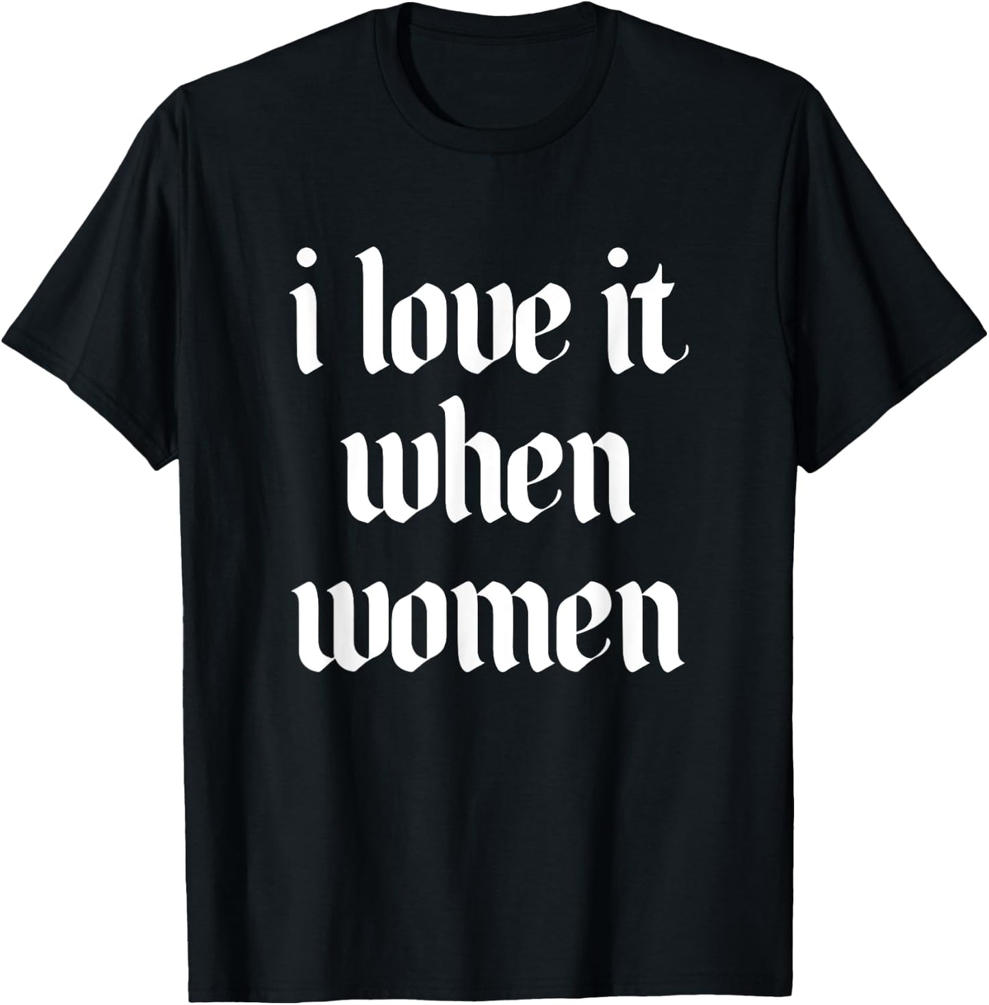 I Love It When Women Design T-Shirt - T-Shirt | Black