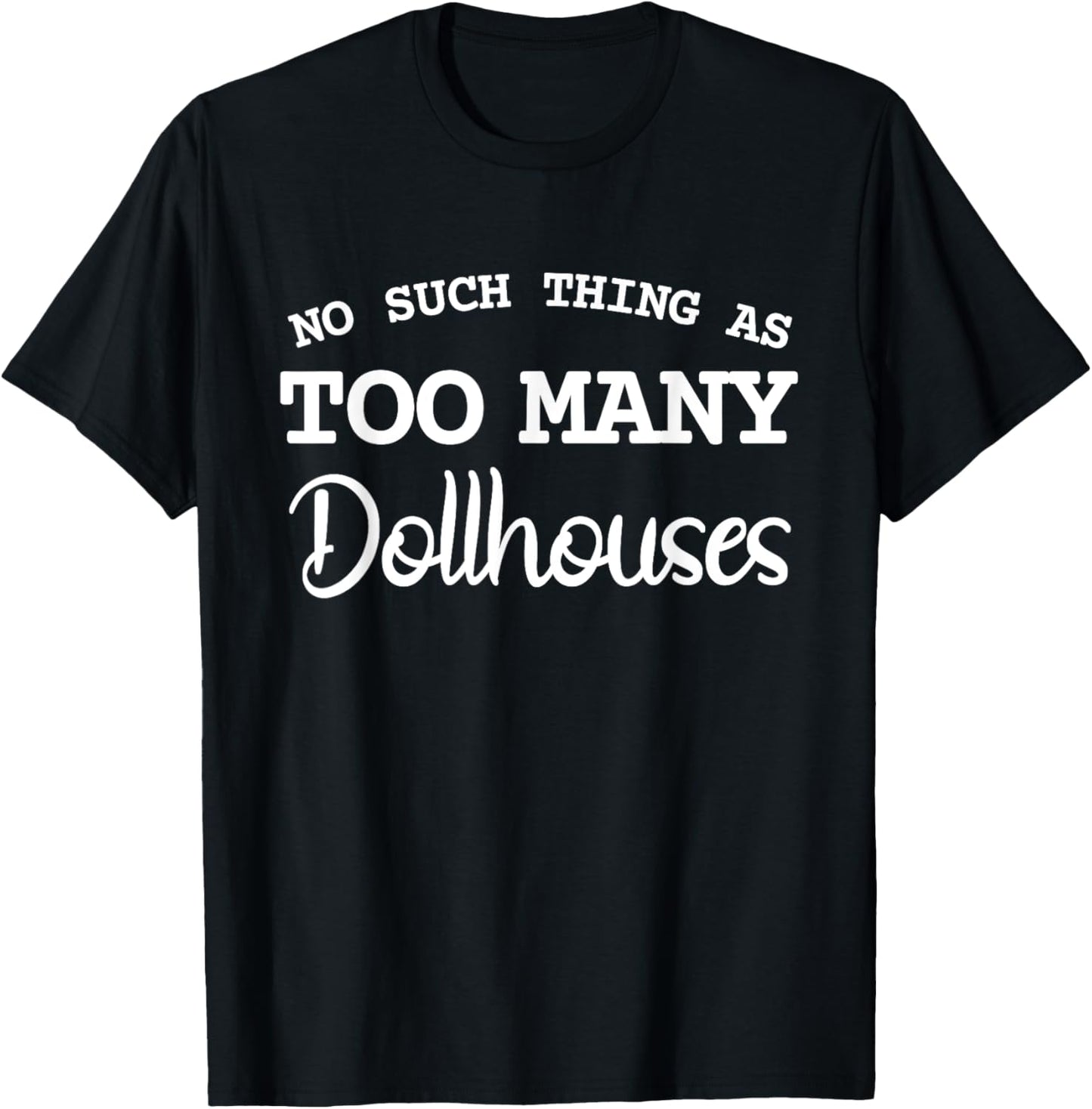 No Such Thing As Too Many Dollhouses Scale Miniature T-Shirt - T-Shirt | Black
