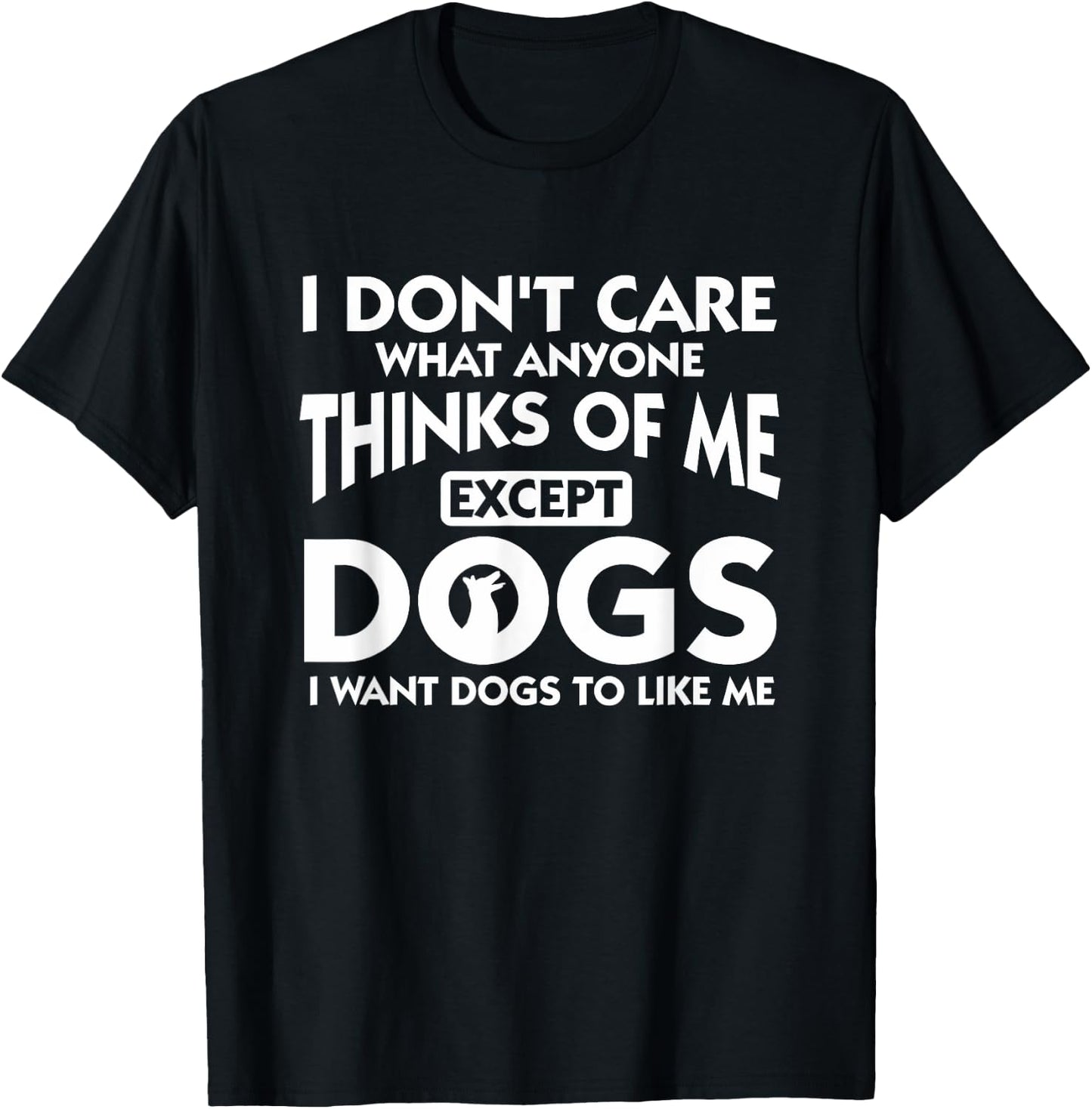 I Dont Care What Anyone Thinks Of Me Except Dogs Designer T-Shirt - T-Shirt | Black