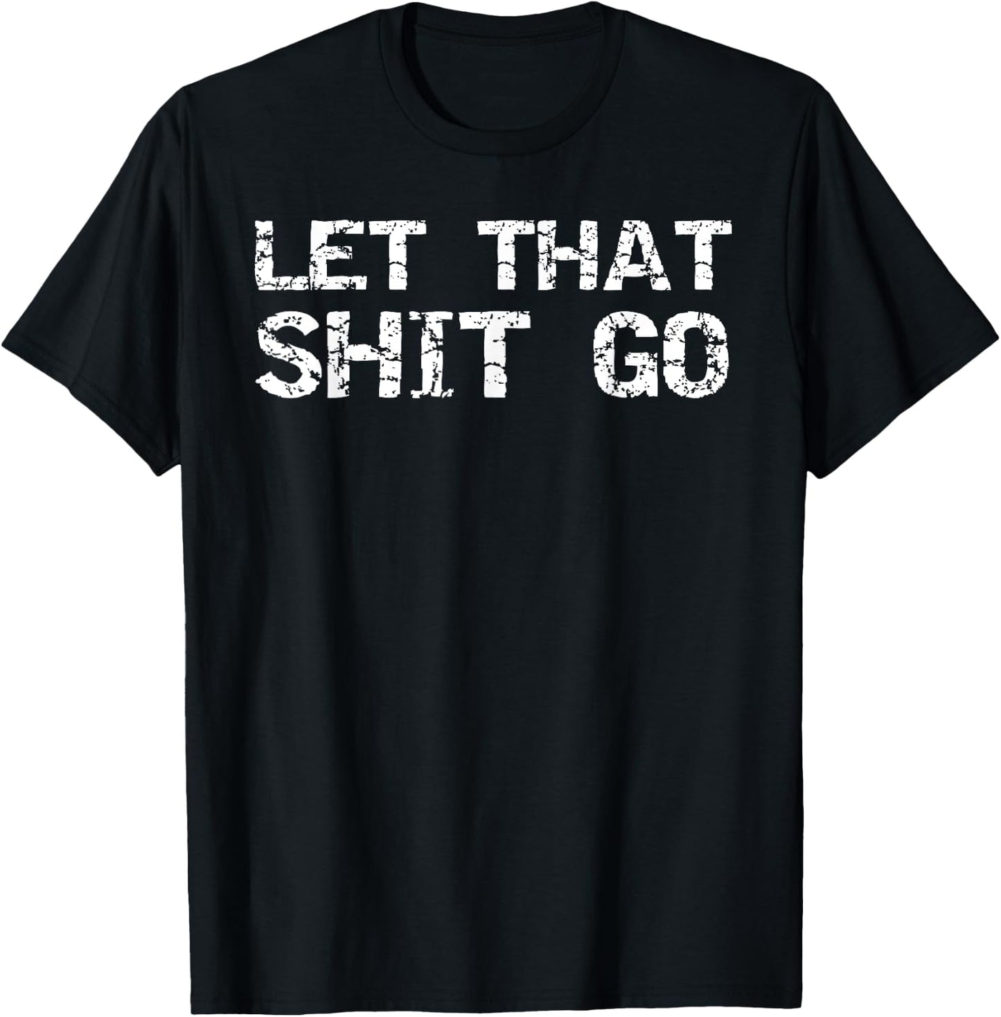 Funny Mindfulness Saying Zen Quote Let That Shit Go T-Shirt - T-Shirt | Black