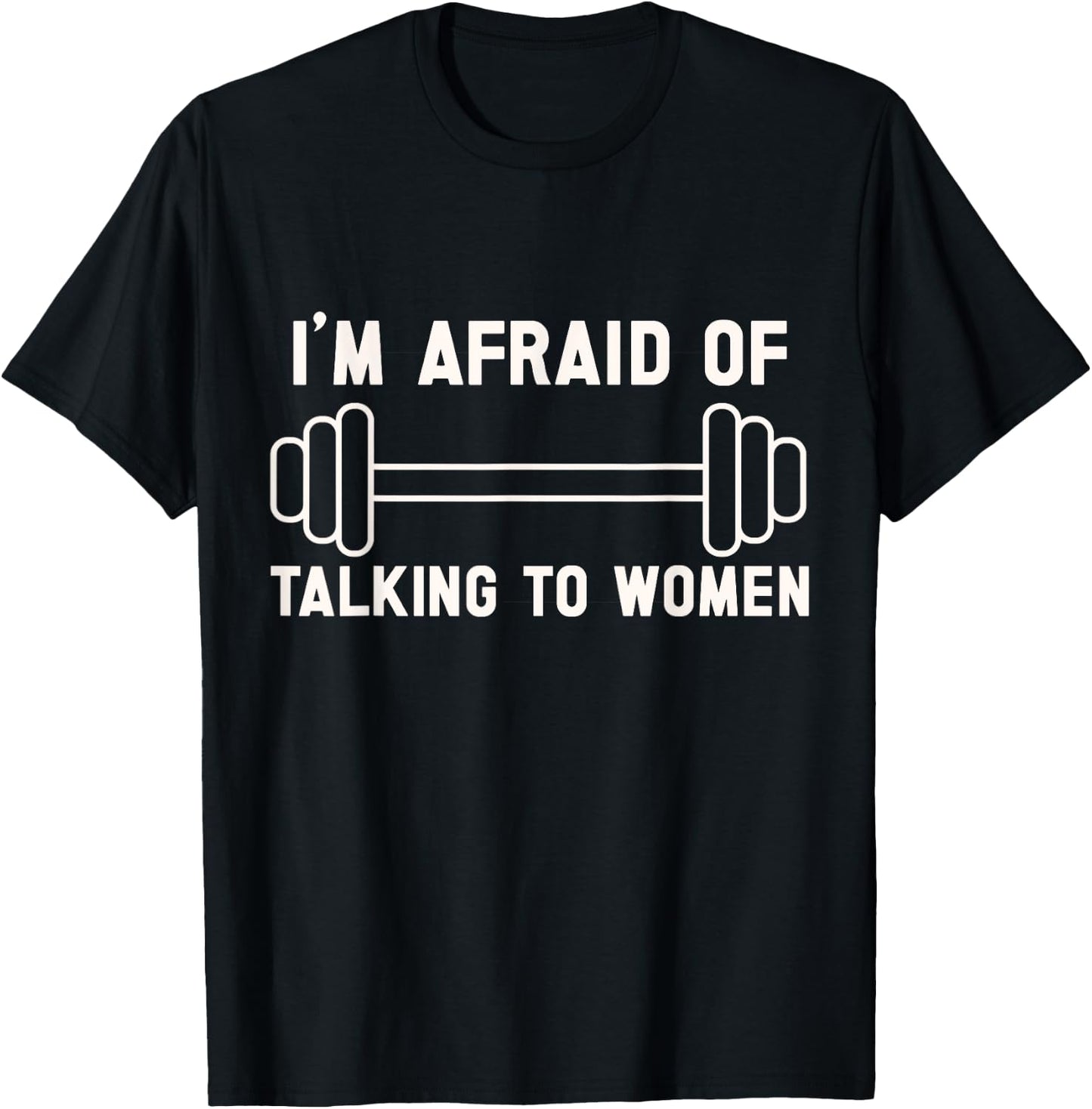 I'm Afraid of Talking to Women. funny workout and gym lover T-Shirt - T-Shirt | Black