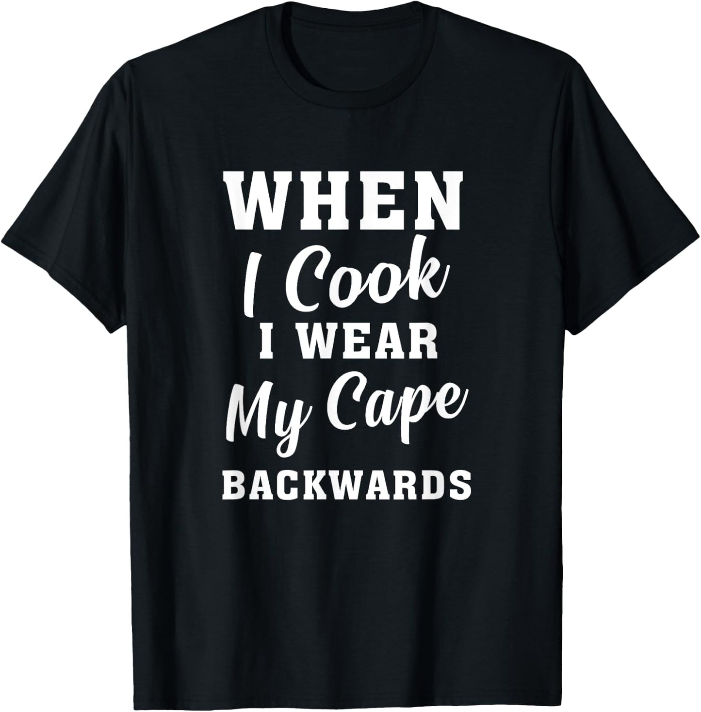 When I Cook I Wear My Cape Backwards Funny Grilling Chef T-Shirt - T-Shirt | Black