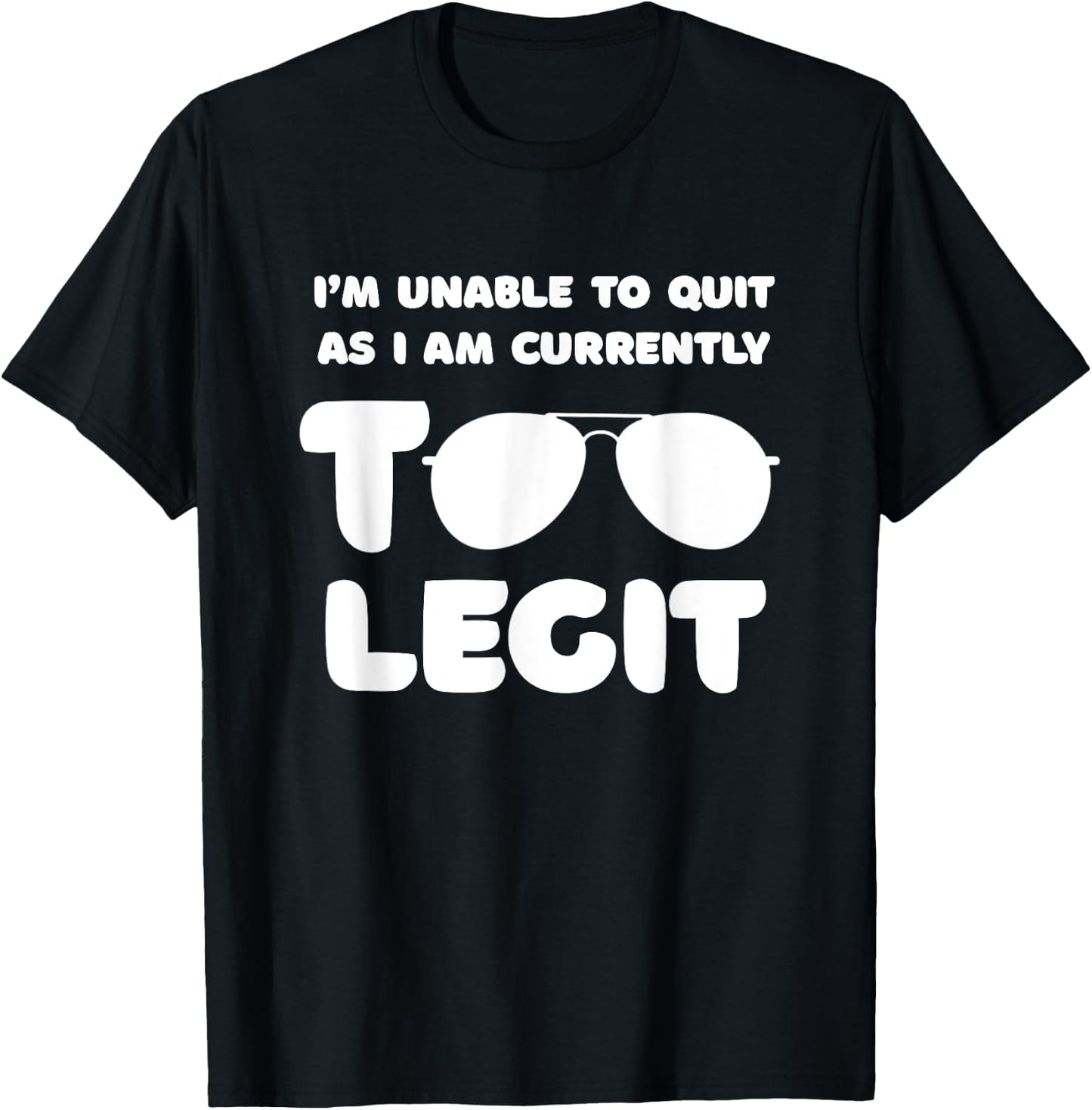 I'm Unable To Quit As I Am Currently Too Legit Funny Quote T-Shirt - T-Shirt | Black