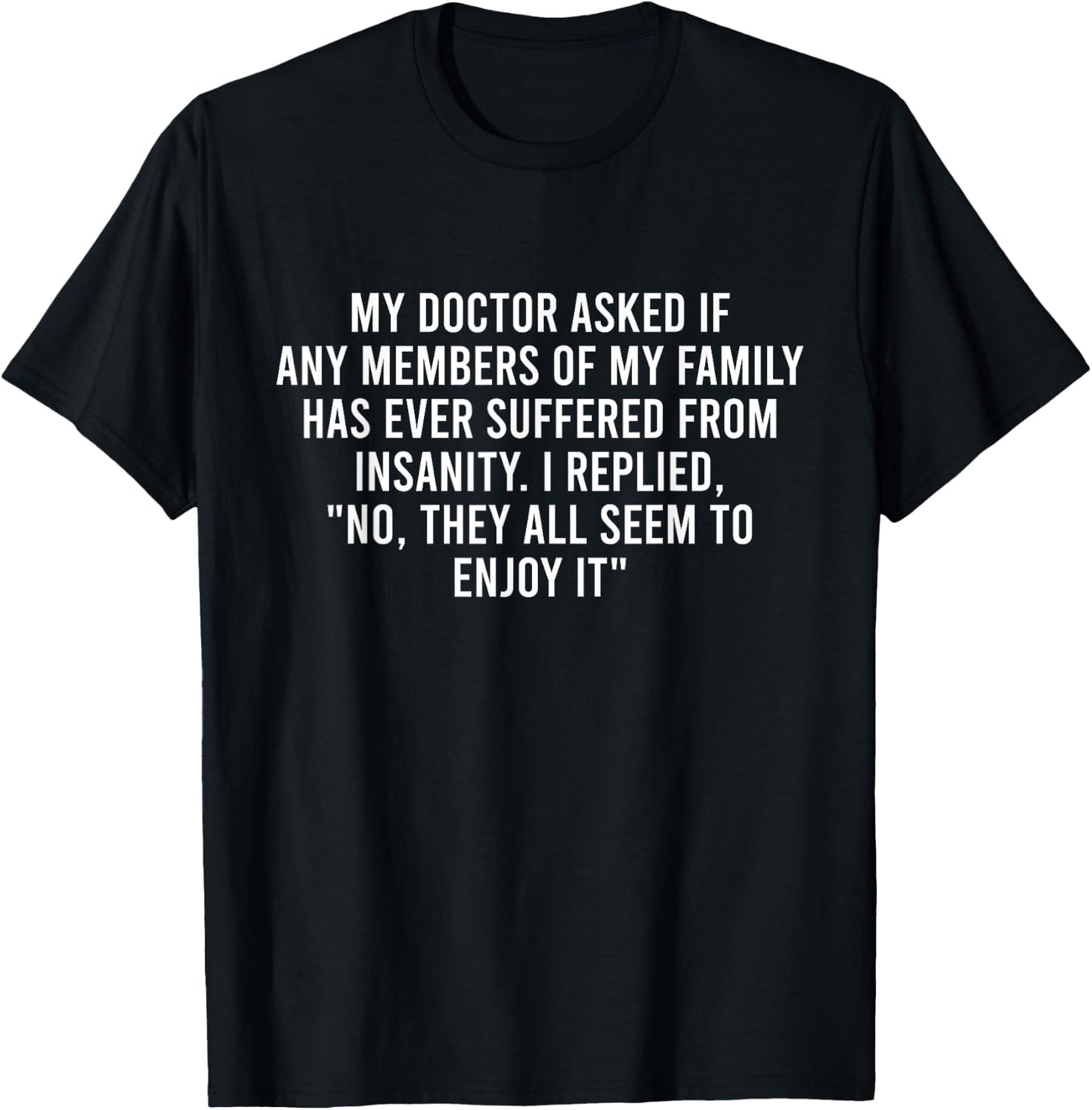 My Doctor Asked If Any Members Of My Family Has Ever Funny T-Shirt - T-Shirt | Black
