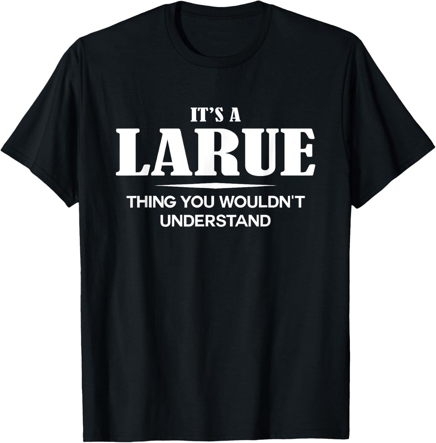It's A LARUE Thing You Wouldn't Understand LARUE Name T-Shirt - T-Shirt | Black