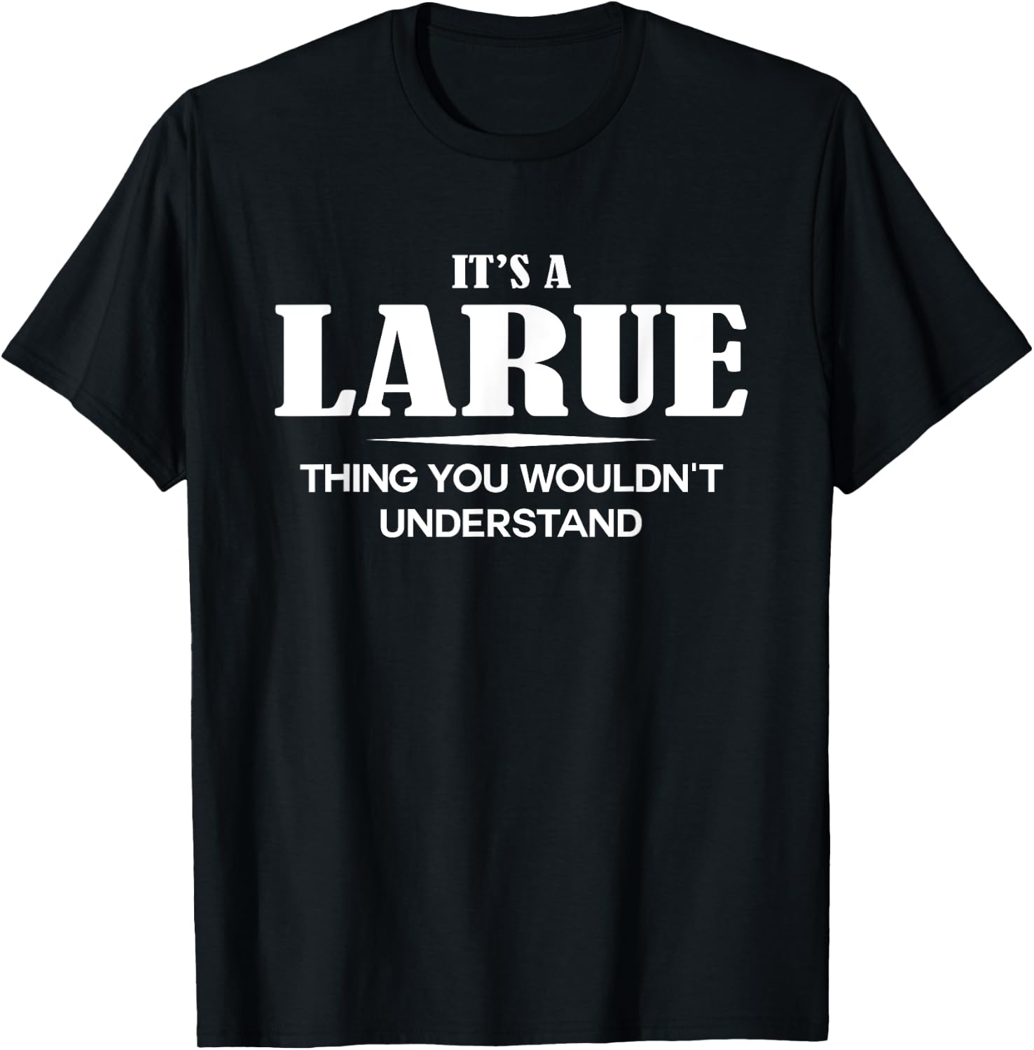 It's A LARUE Thing You Wouldn't Understand LARUE Name T-Shirt - T-Shirt | Black