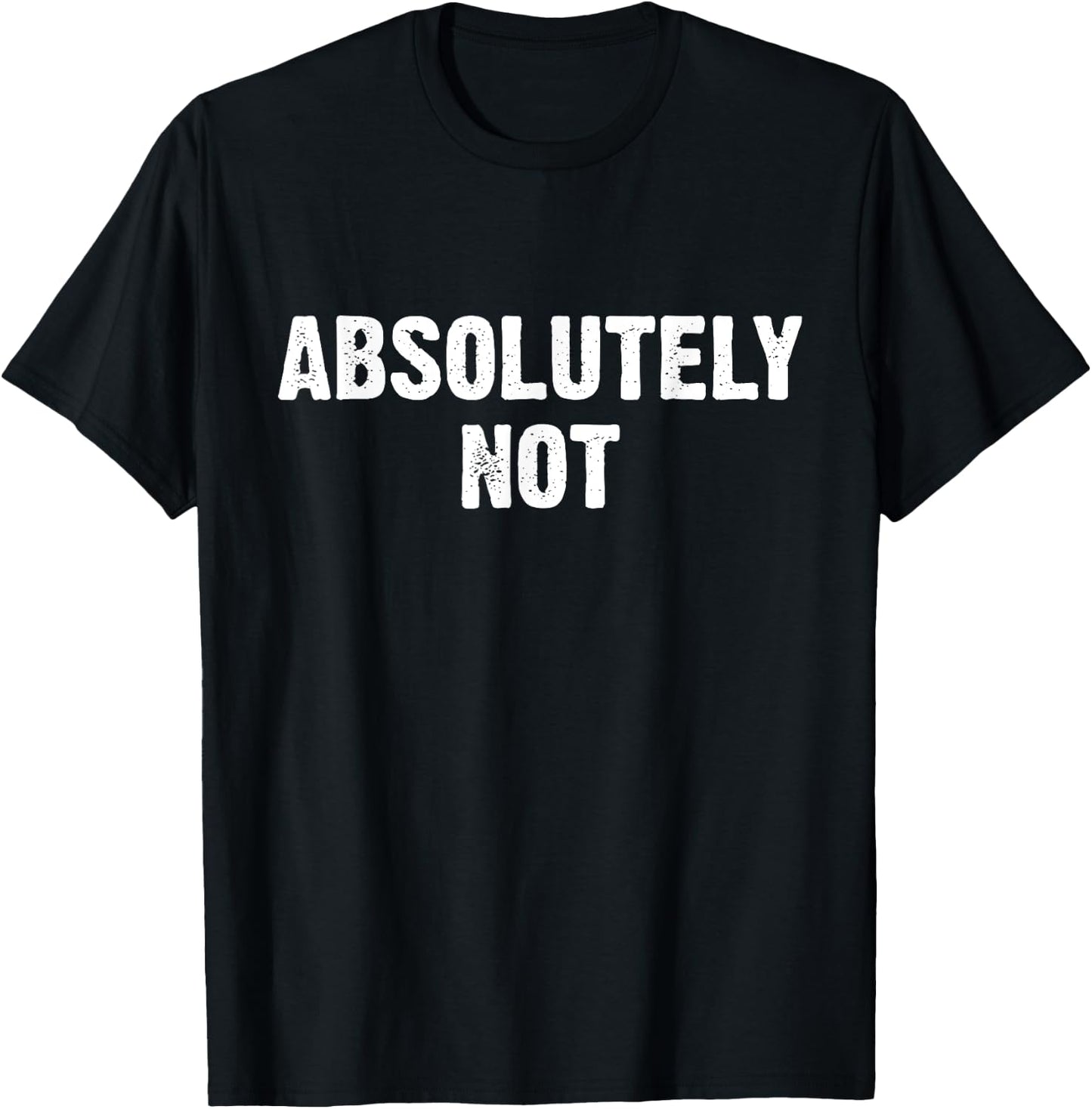 Absolutely Not T-Shirt - T-Shirt | Black