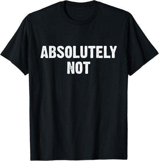 Absolutely Not T-Shirt - T-Shirt | Black