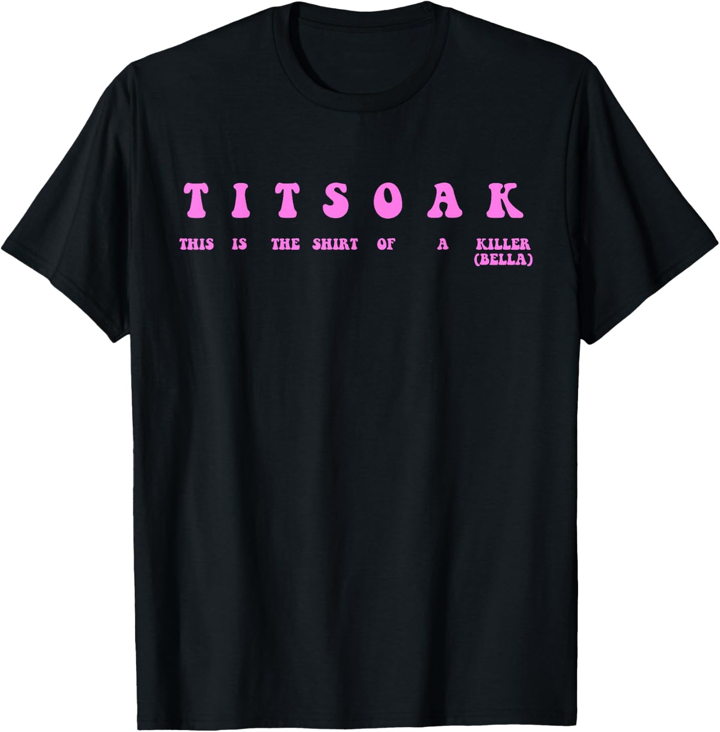 Titsoak This Is The Shrt Of A Killer (Bella) T-Shirt - T-Shirt | Black