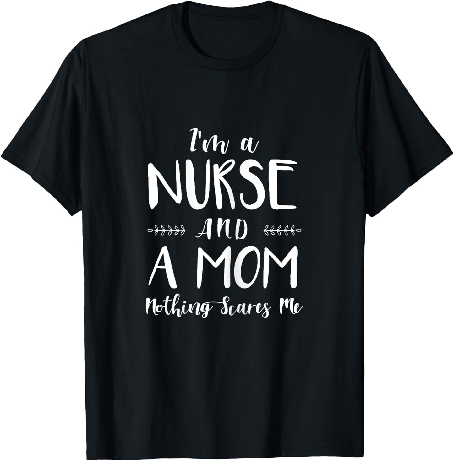 Funny Nursing Shirt I'm A Nurse and A Mom Nothings Scares Me T-Shirt - T-Shirt | Black