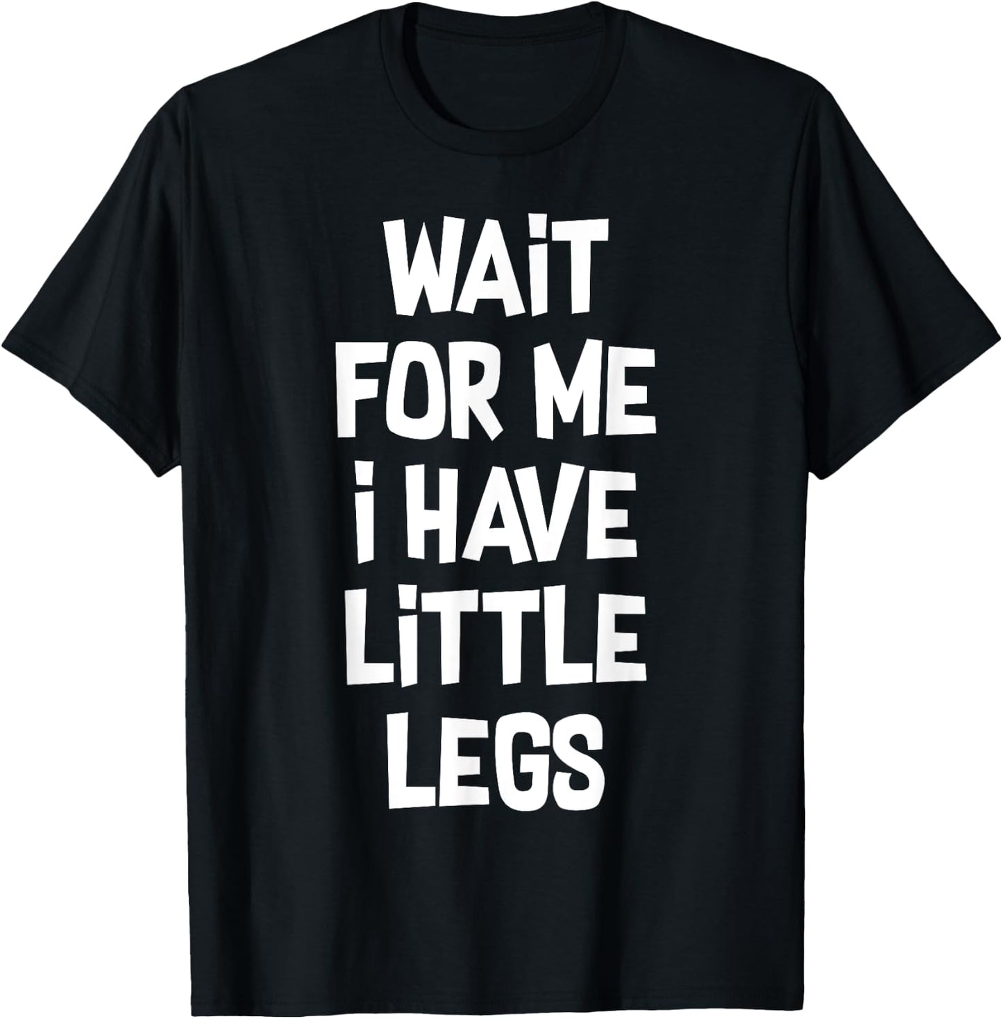 Wait For Me I Have Little Legs Funny Quote Sarcastic saying T-Shirt - T-Shirt | Black