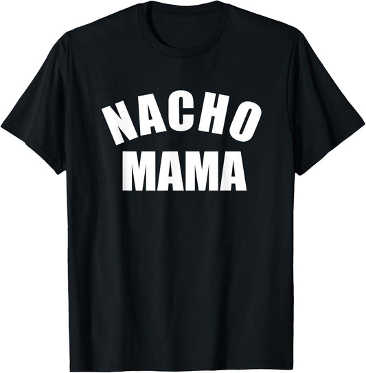 Nacho Mama , Funny Mom Shirt, Novelty T-Shirt - T-Shirt | Black