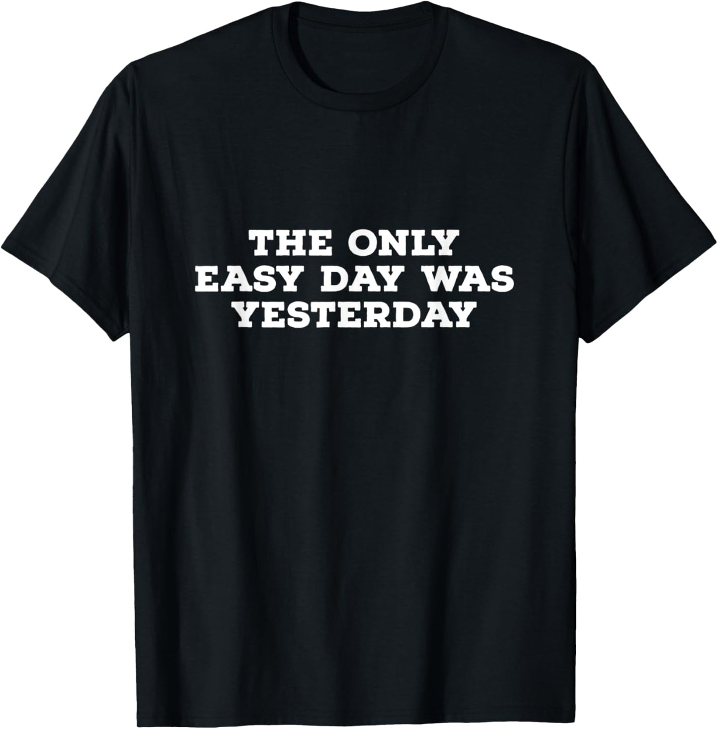 The Only Easy Day Was Yesterday T-Shirt - T-Shirt | Black