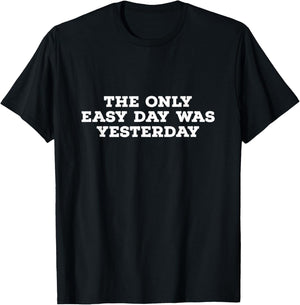 The Only Easy Day Was Yesterday T-Shirt - T-Shirt | Black
