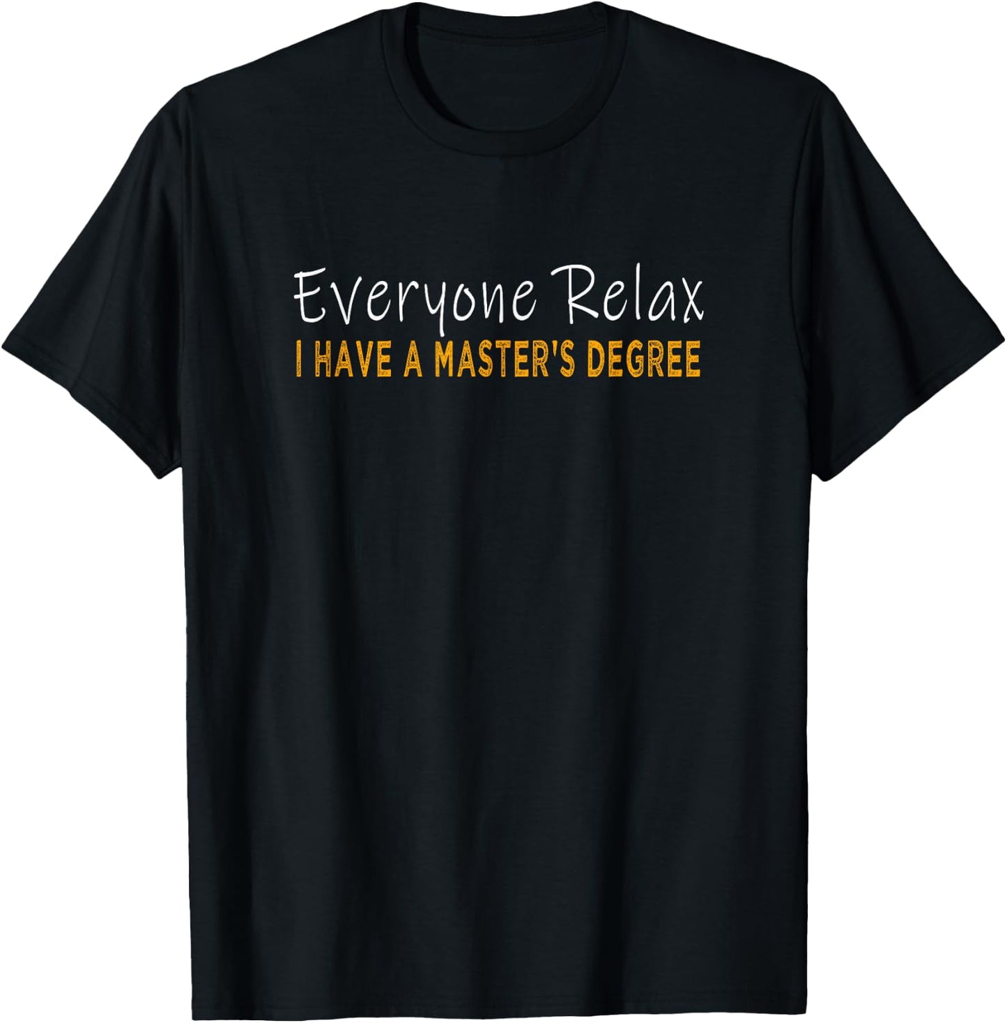 Everyone relax i have a master's degree Funny Graduation T-Shirt - T-Shirt | Black