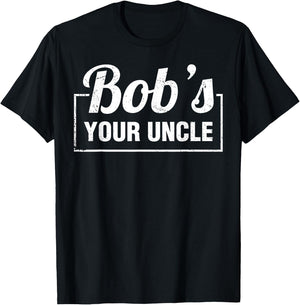 Bob's Your Uncle Funny Shirts Saying Quotes Expression Idiom T-Shirt - T-Shirt | Black