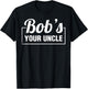 Bob's Your Uncle Funny Shirts Saying Quotes Expression Idiom T-Shirt - T-Shirt | Black