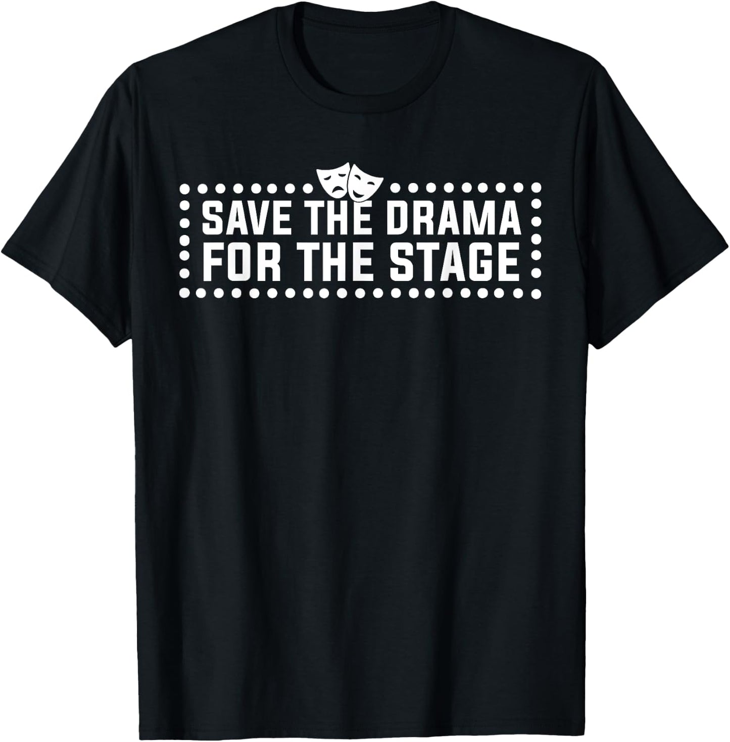 Save Drama For The Stage Funny Theatre Actor T-Shirt - T-Shirt | Black