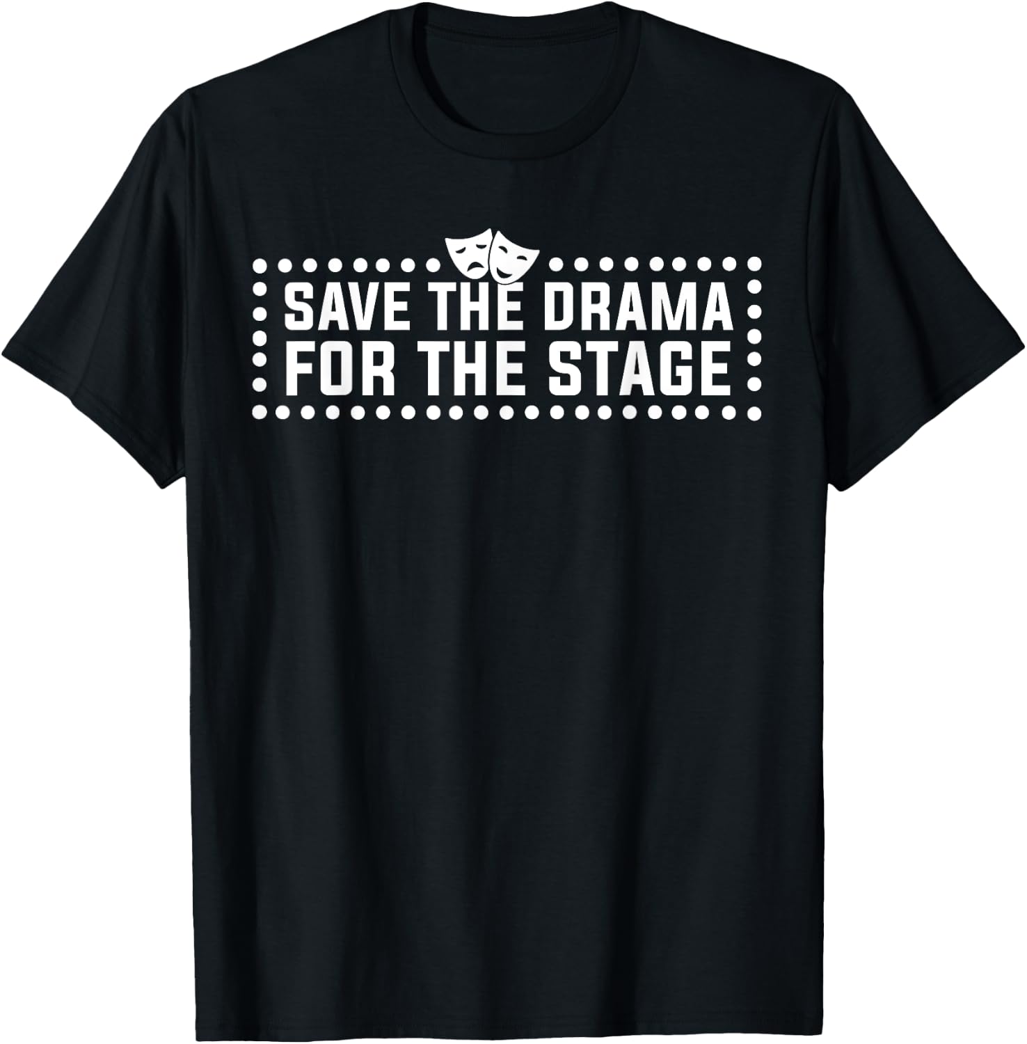 Save Drama For The Stage Funny Theatre Actor T-Shirt - T-Shirt | Black