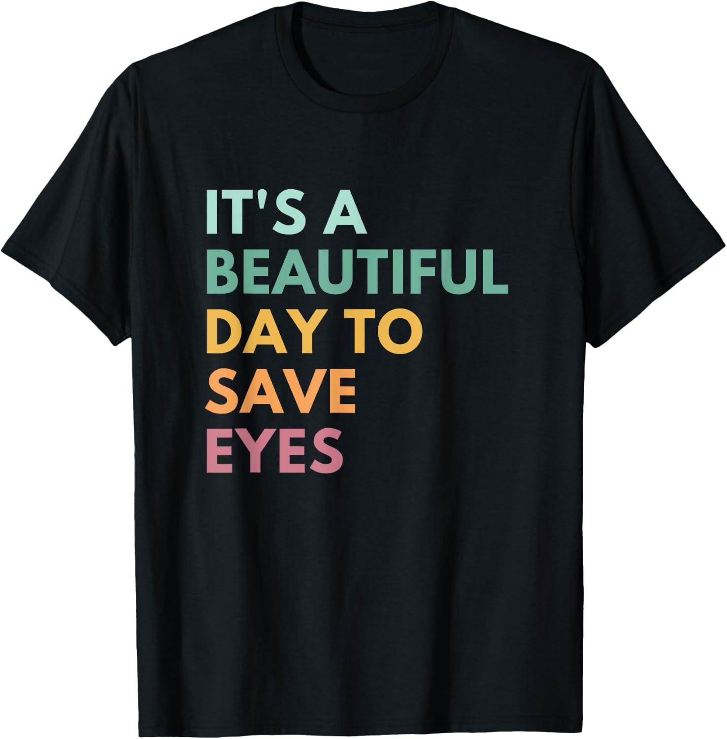 It's A Beautiful Day To Save Eyes T-Shirt - T-Shirt | Black