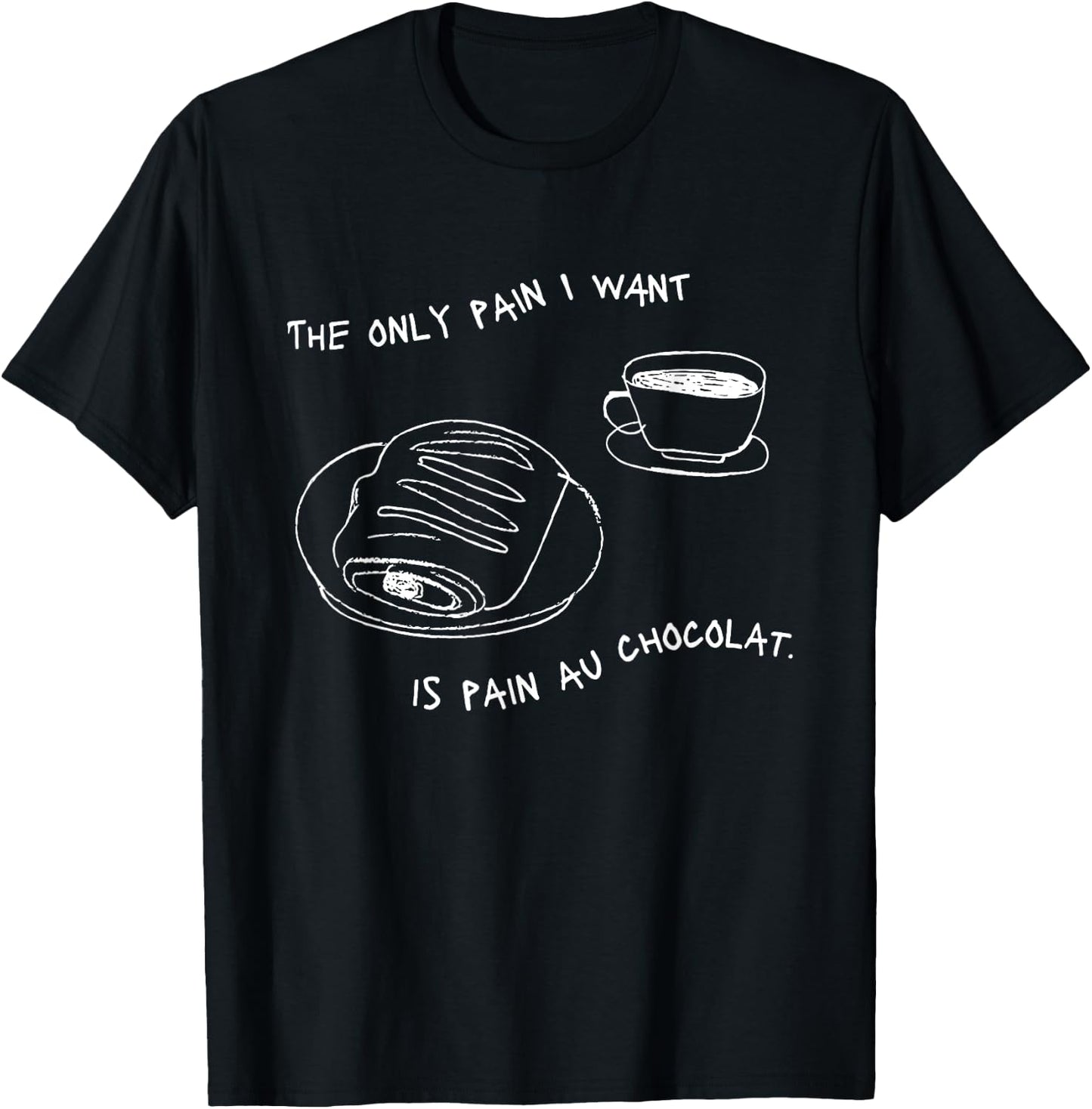 The Only Pain I Want Is Pain Au Chocolat T-Shirt - T-Shirt | Black