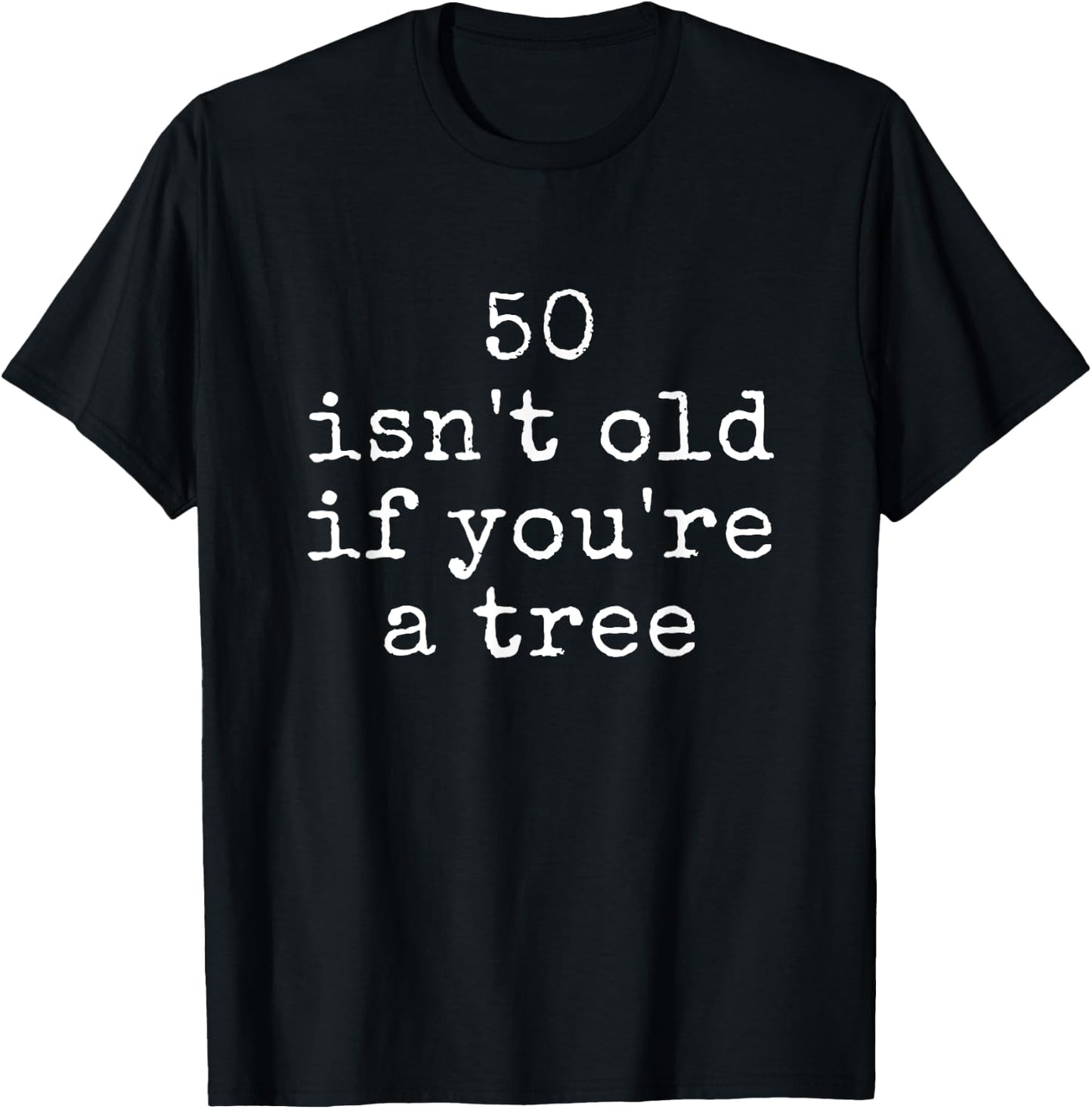 Funny Quote 50 Isn't Old If You're A Tree T-Shirt - T-Shirt | Black