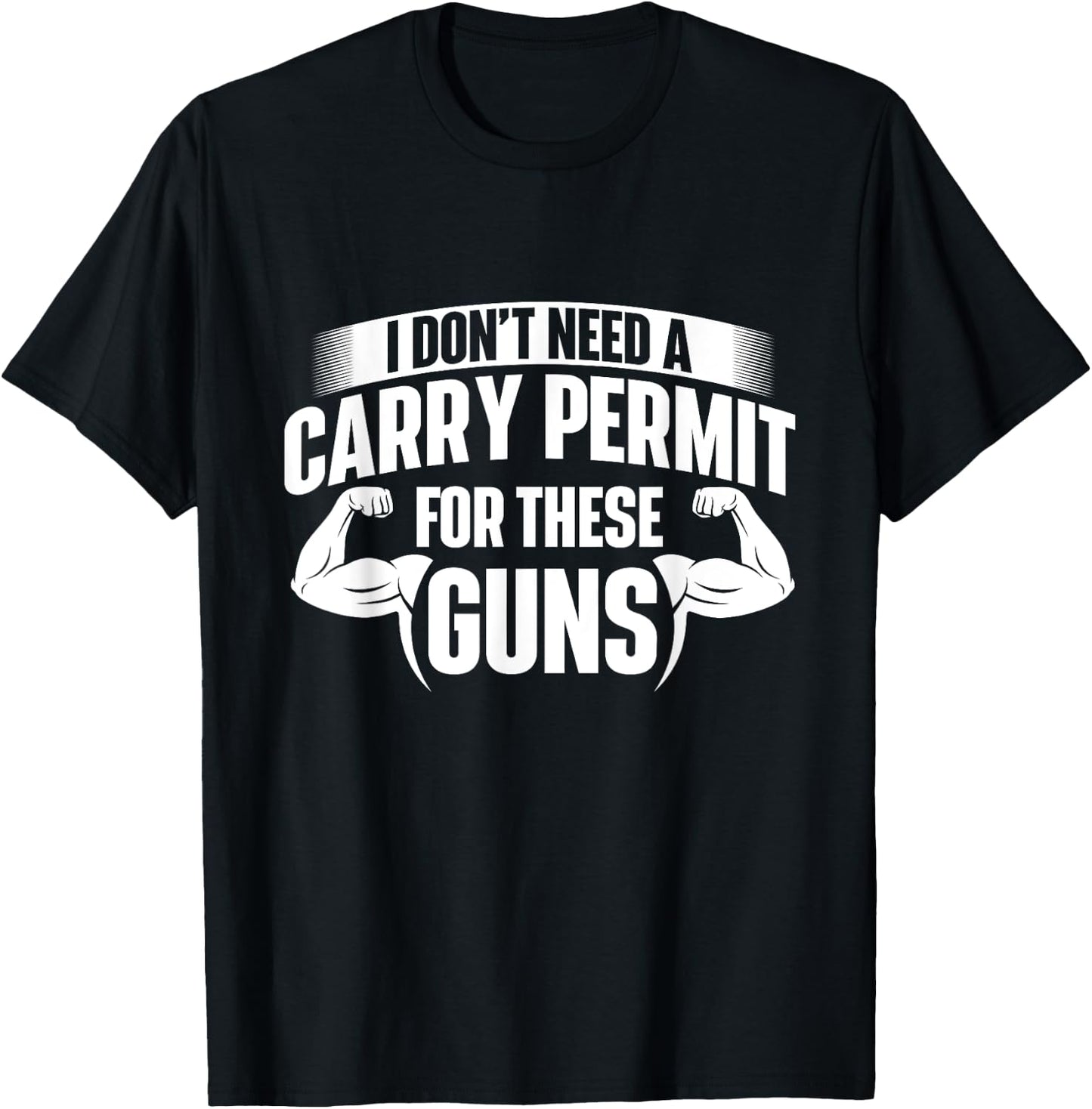 I Don't Need A Carry Permit For These Guns - Workout Gym T-Shirt - T-Shirt | Black