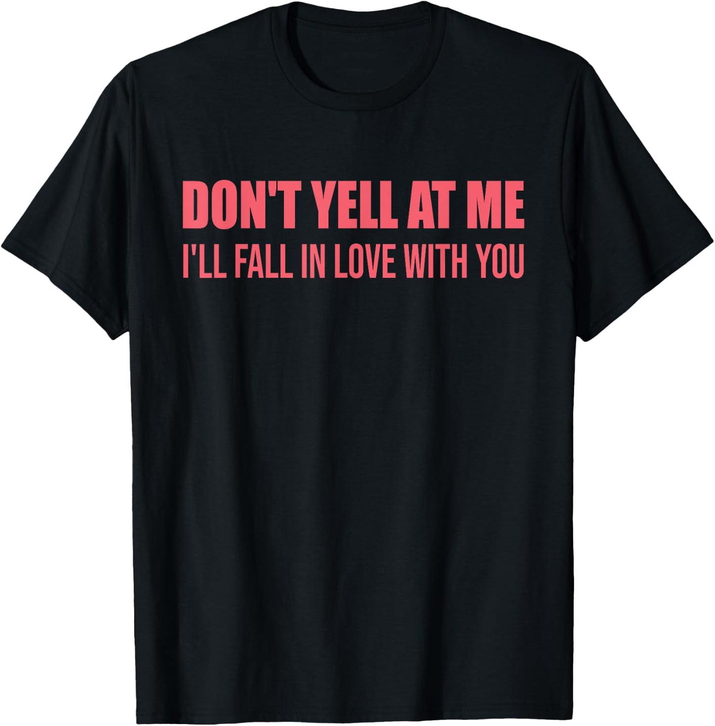 Don't Yell At Me I'll Fall In Love With You Quote T-Shirt - T-Shirt | Black