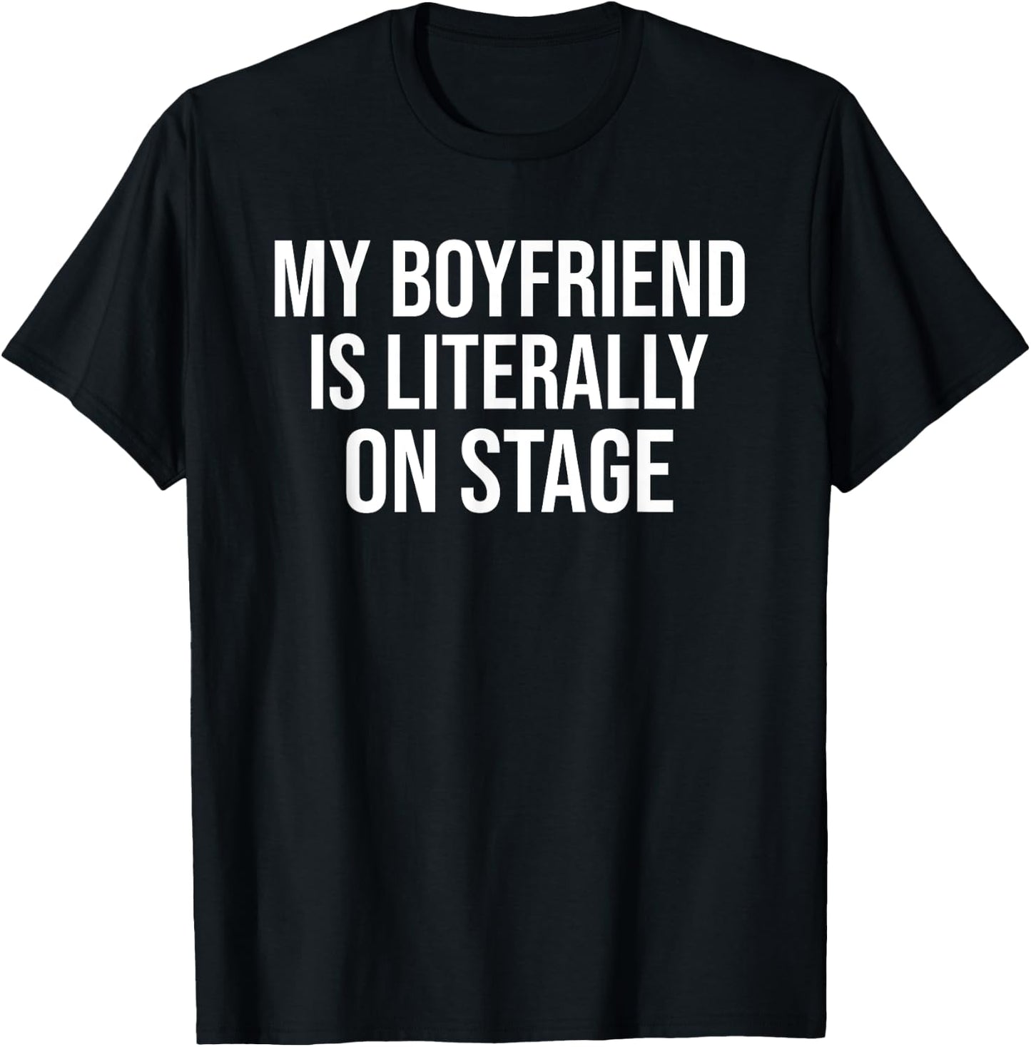 My Boyfriend Is Literally On Stage Funny Concert T-Shirt - T-Shirt | Black
