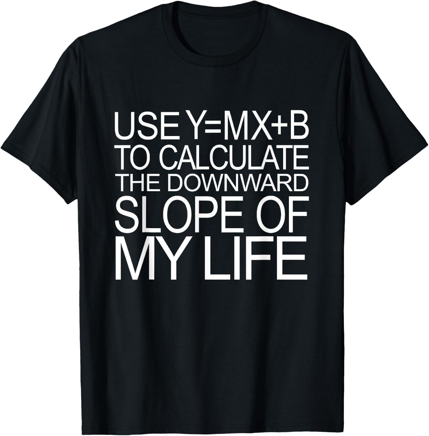 Use Y=MX+B Calculate Downward Slope My Life Funny Math Shirt T-Shirt - T-Shirt | Black