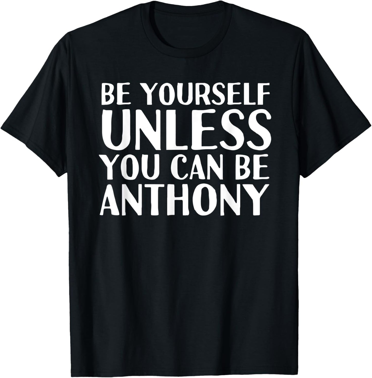 BE YOURSELF UNLESS YOU CAN BE ANTHONY Funny Christmas Gift T-Shirt - T-Shirt | Black