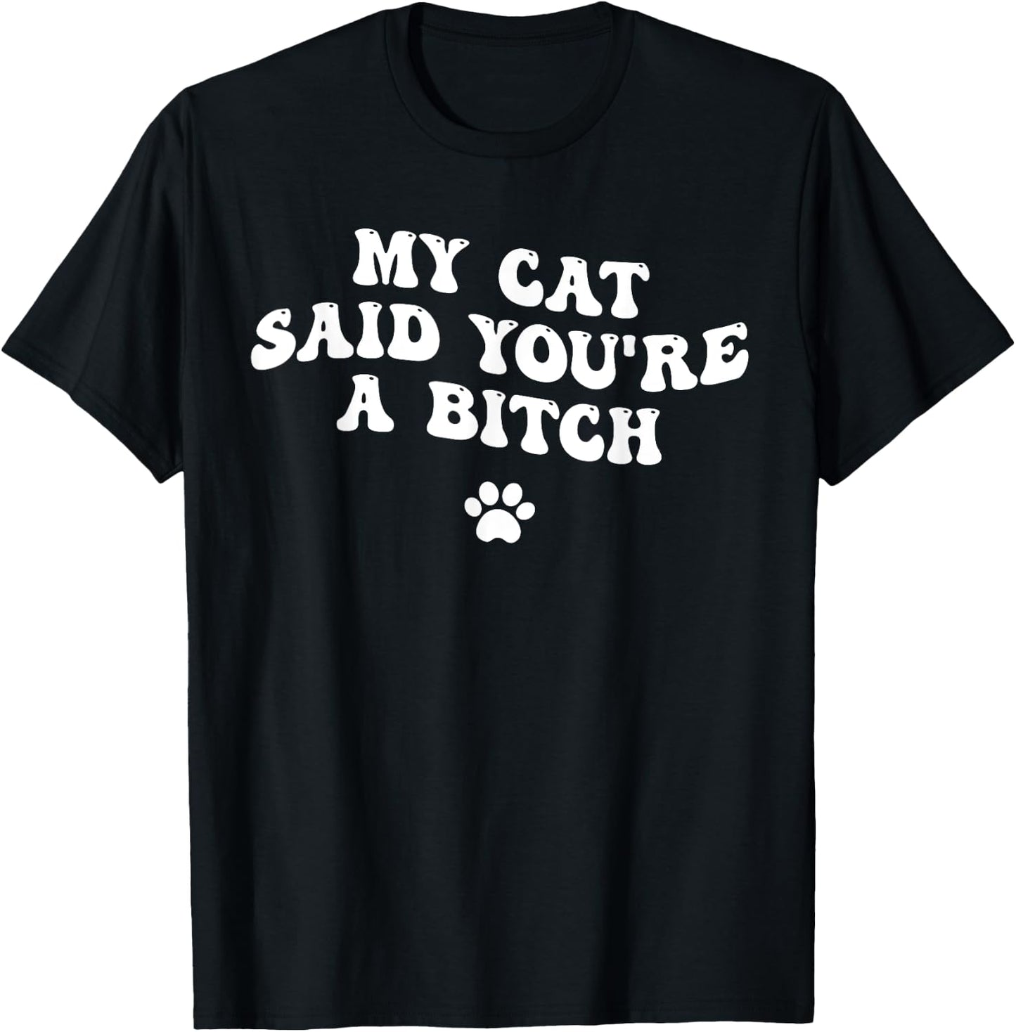 My Cat Said You're a Bitch, Sarcastic Joke, Funny Groovy Men Women T-Shirt - T-Shirt | Black