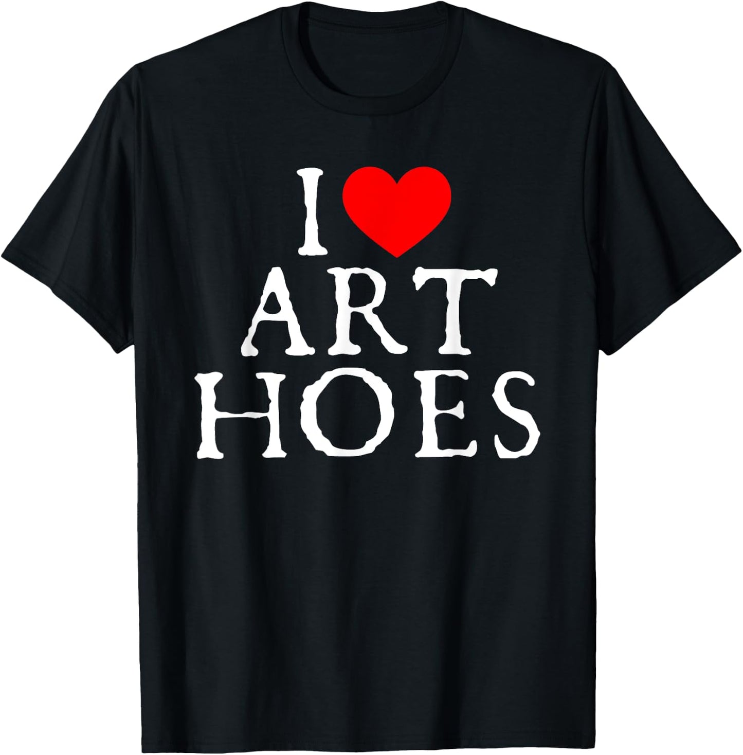 I Love Art Hoes I Heart Art Hoes Funny T-Shirt - T-Shirt | Black