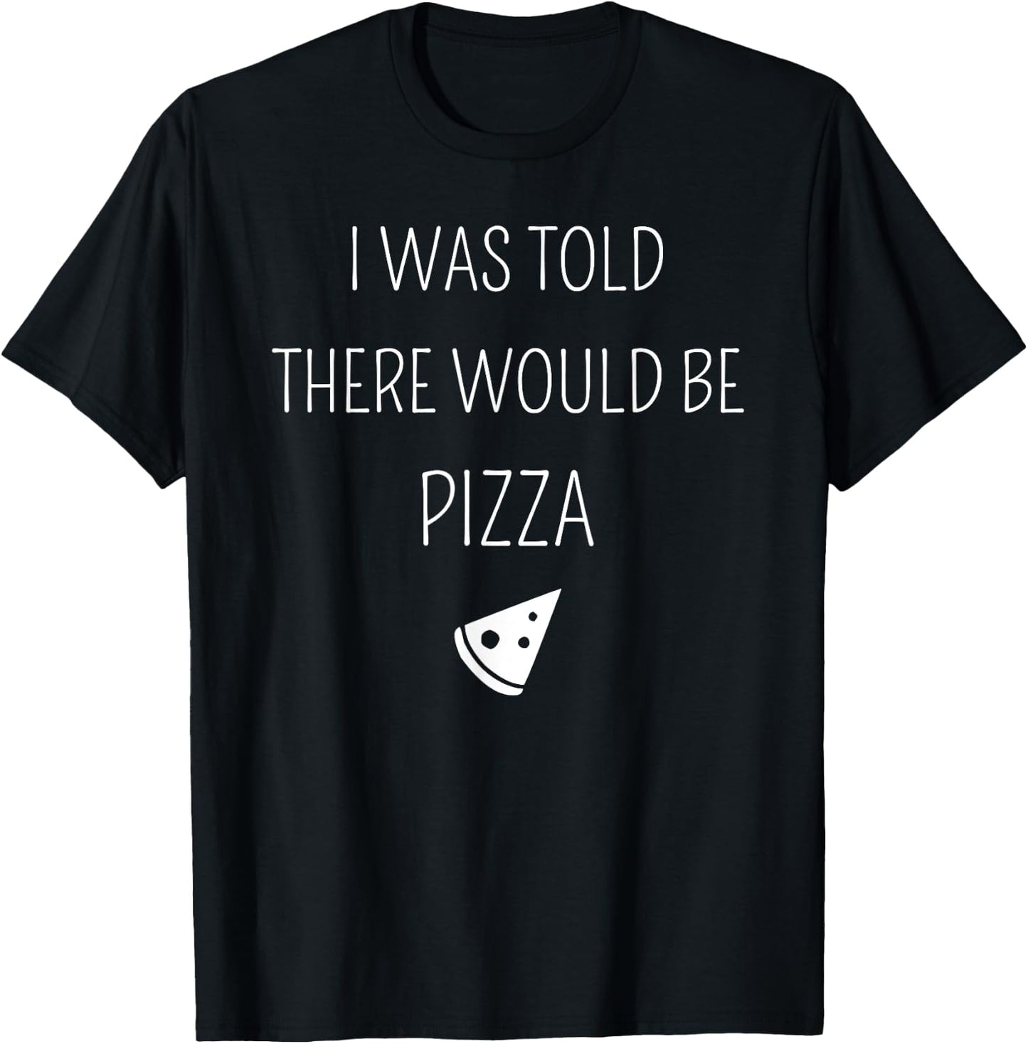 I Was Told There Would Be Pizza Funny T-Shirt - T-Shirt | Black