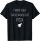 I Was Told There Would Be Pizza Funny T-Shirt - T-Shirt | Black