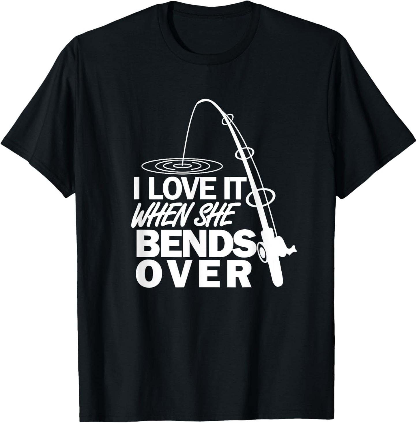 I Love It When She Bends Over - Funny Fishing T-Shirt - T-Shirt | Black