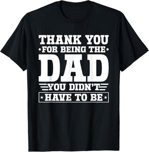 Thank You For Being The Dad You Didn't Have To Be T-Shirt - T-Shirt | Black