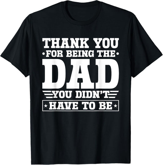 Thank You For Being The Dad You Didn't Have To Be T-Shirt - T-Shirt | Black