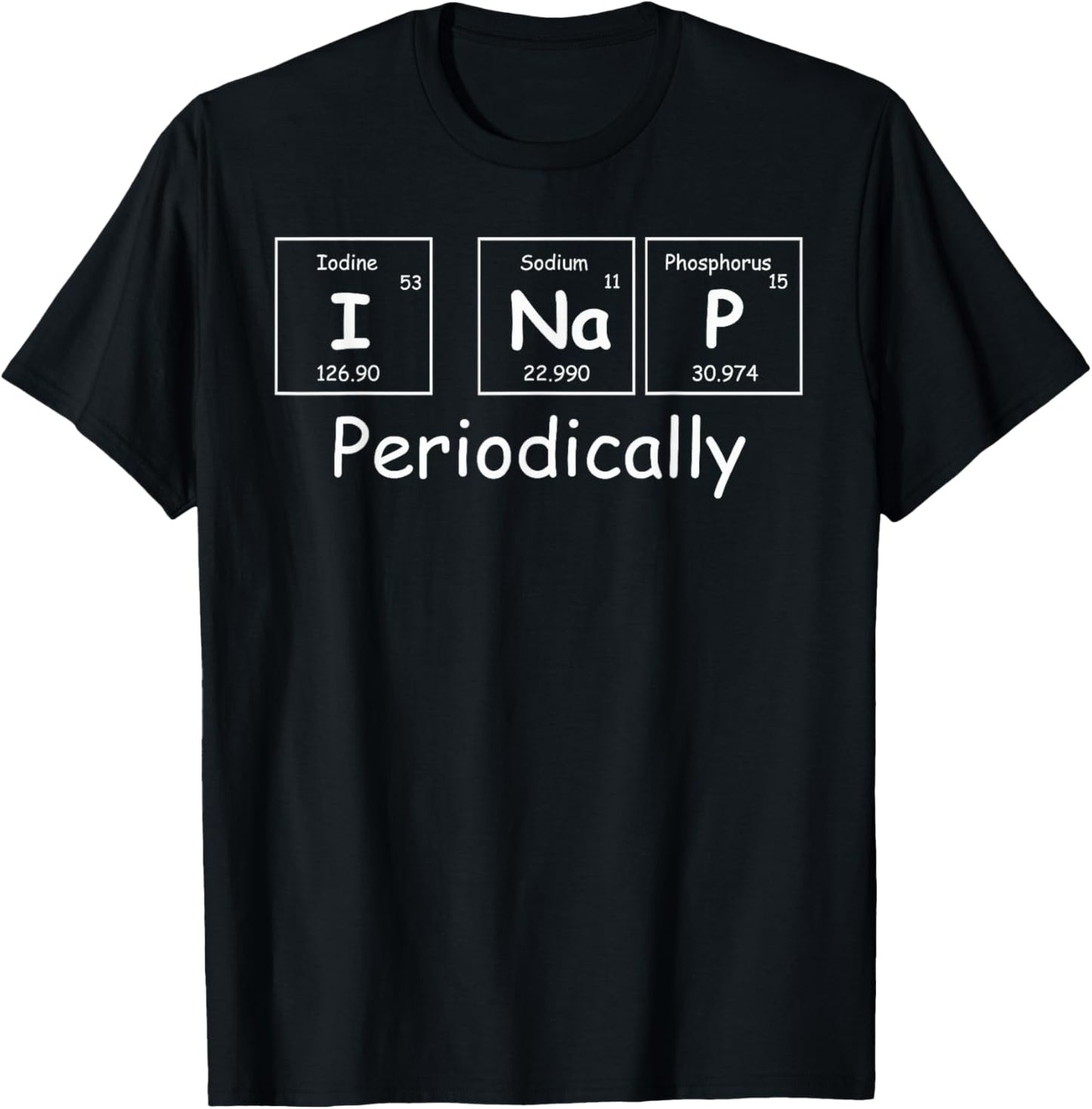 I Nap Periodically Periodic Table Best Nap Shirts T-Shirt - T-Shirt | Black