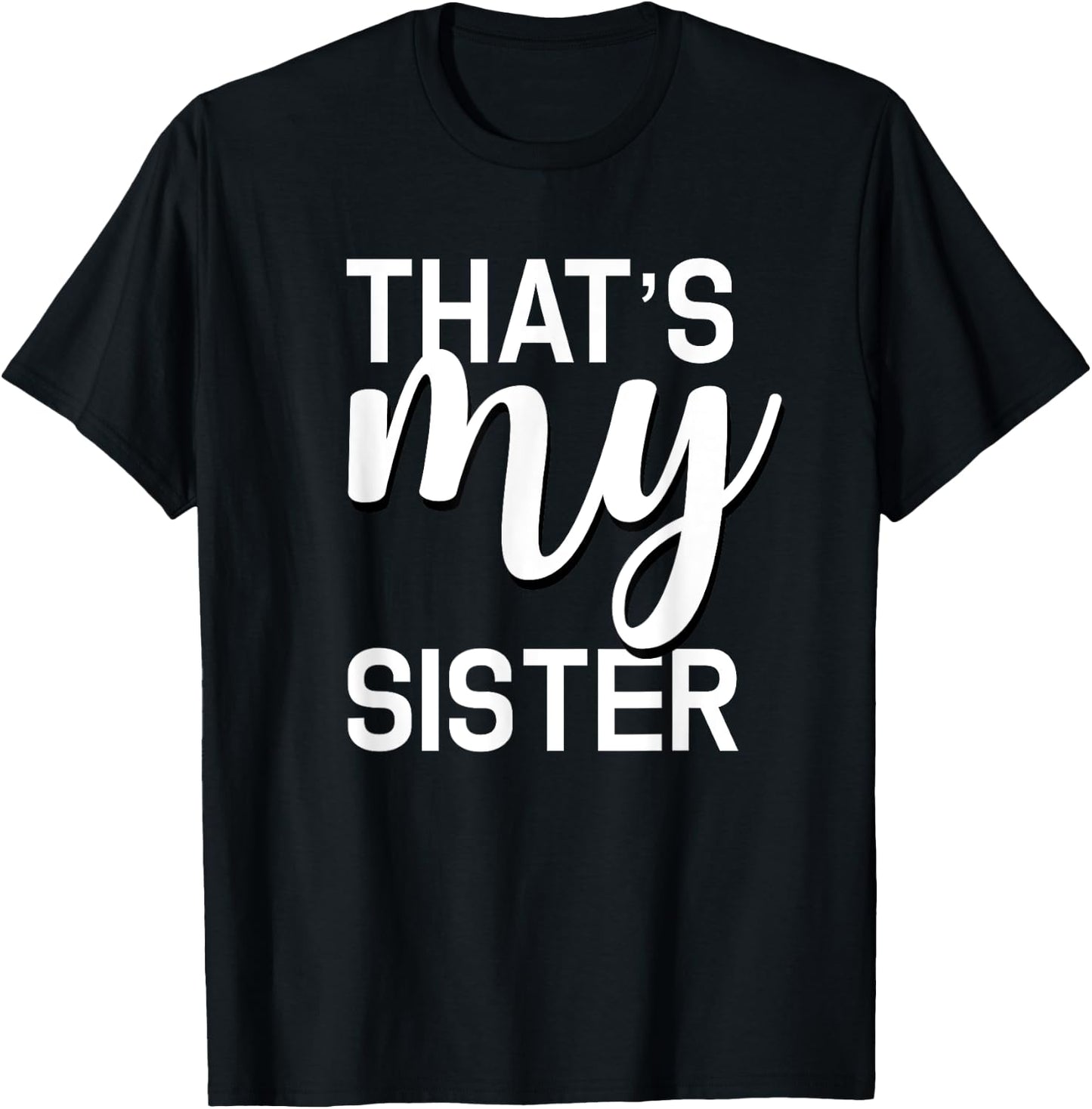 That's My Sister Shirt for Whatever Your Sister Does T-Shirt - T-Shirt | Black