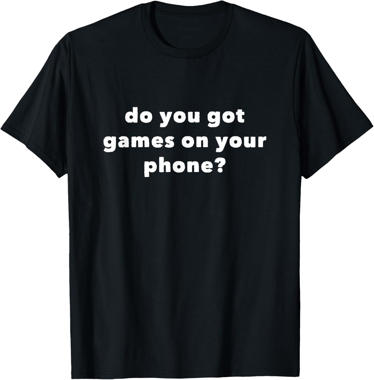 Do You Got Games on Your Phone T-Shirt - T-Shirt | Black