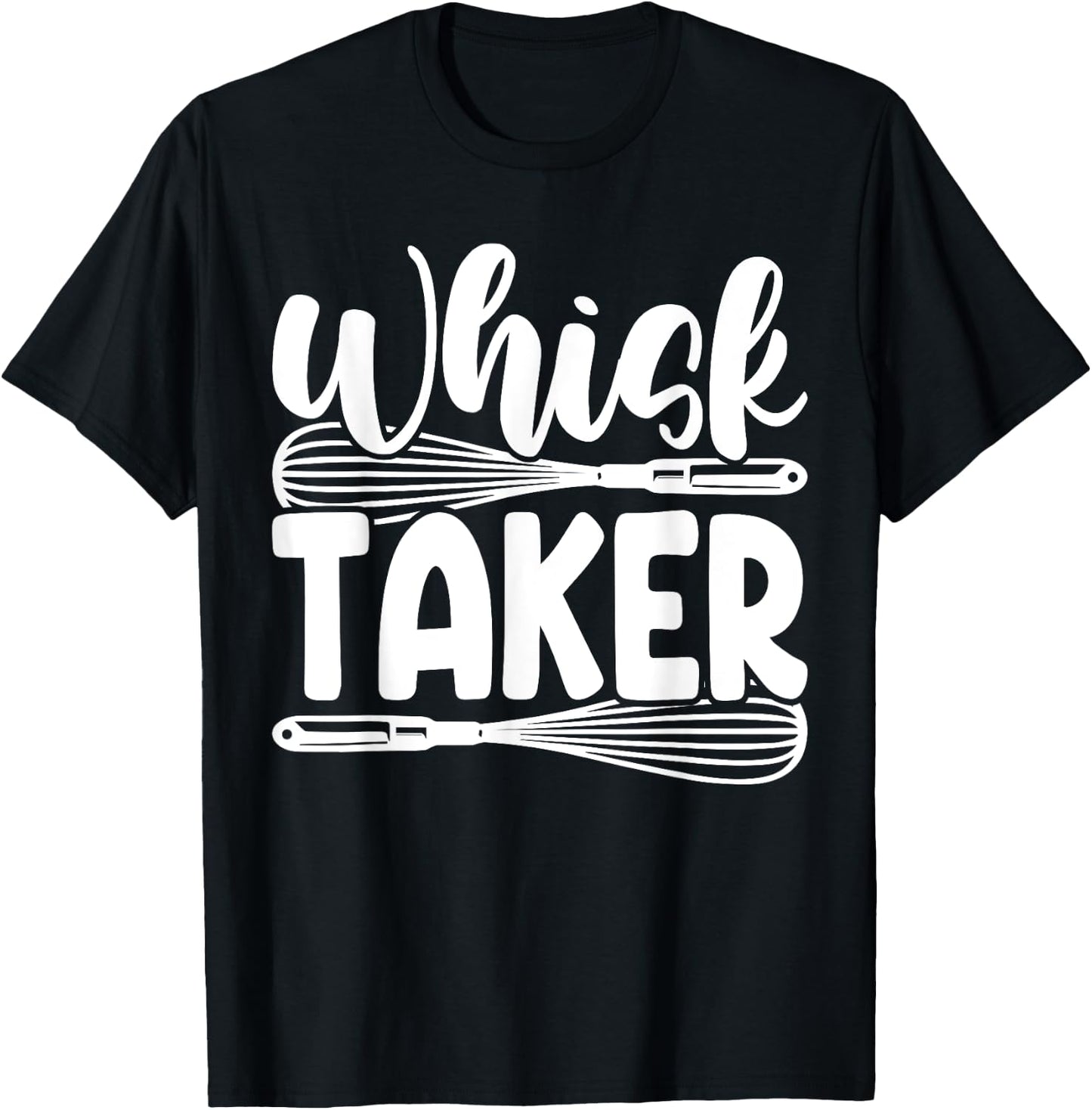 Whisk Taker Funny Baking Pun Cook Chef Baker T-Shirt - T-Shirt | Black