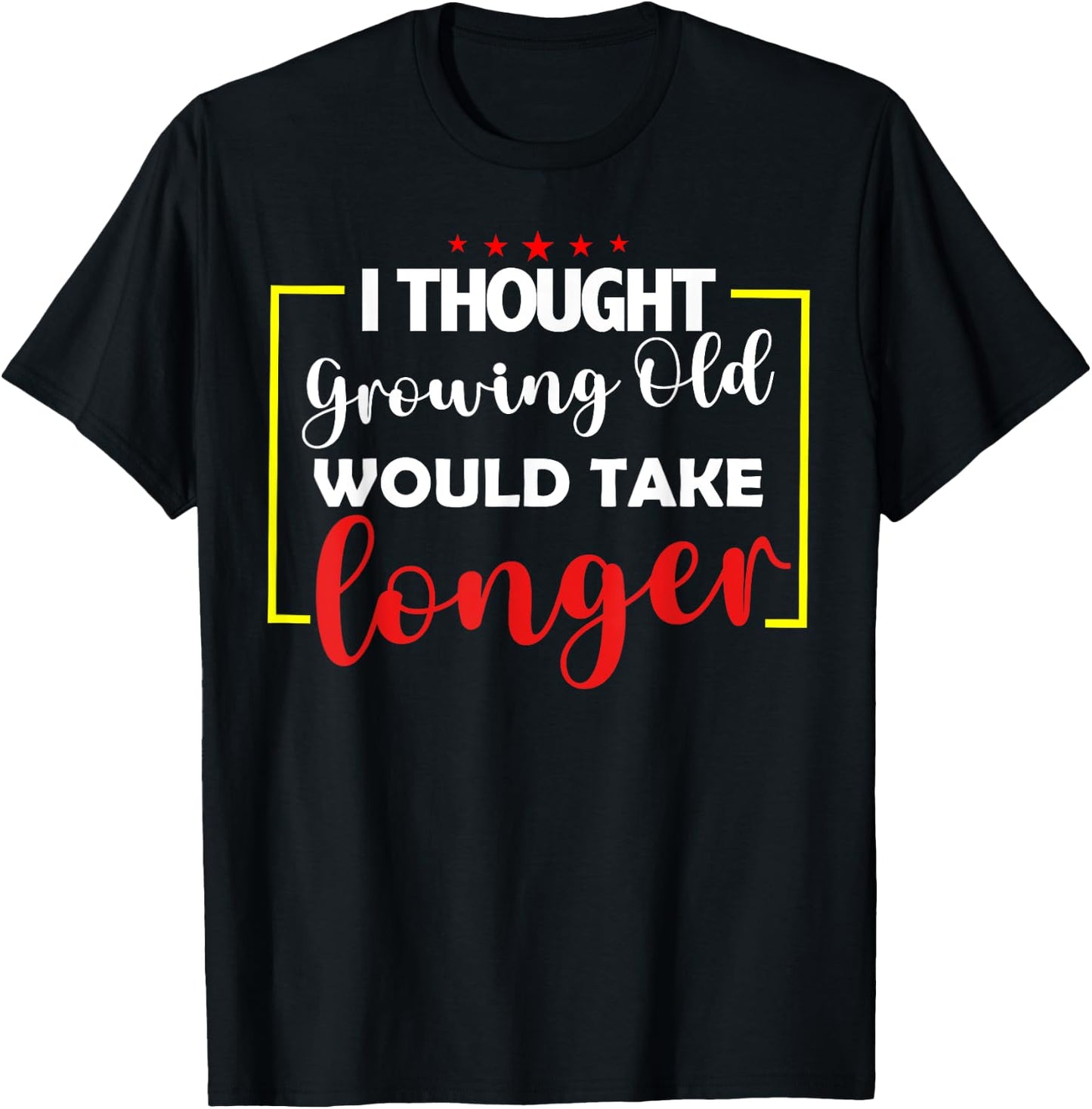 I Thought Growing Old Would Take Longer T-Shirt - T-Shirt | Black