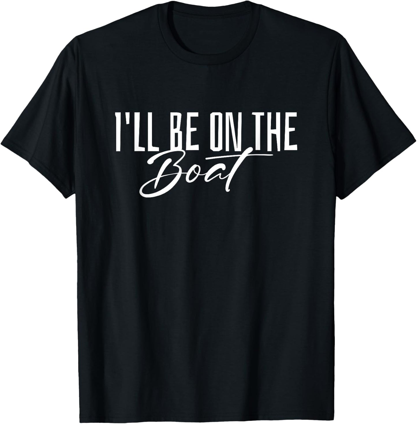 I'll Be On The Boat - Distressed Funny Boating Lover T-Shirt - T-Shirt | Black