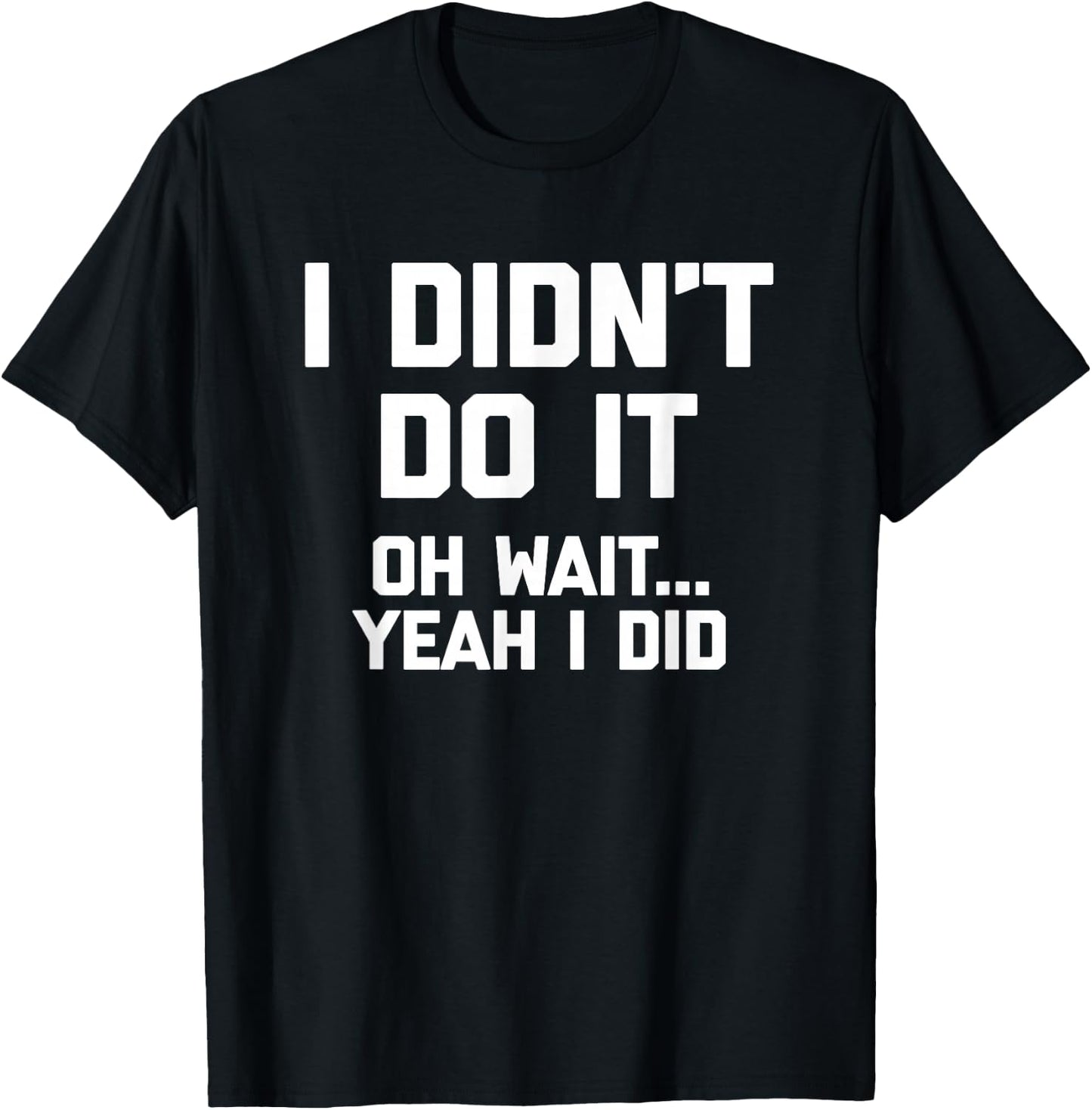 I Didn't Do It (Oh Wait, Yeah I Did) funny saying T-Shirt - T-Shirt | Black