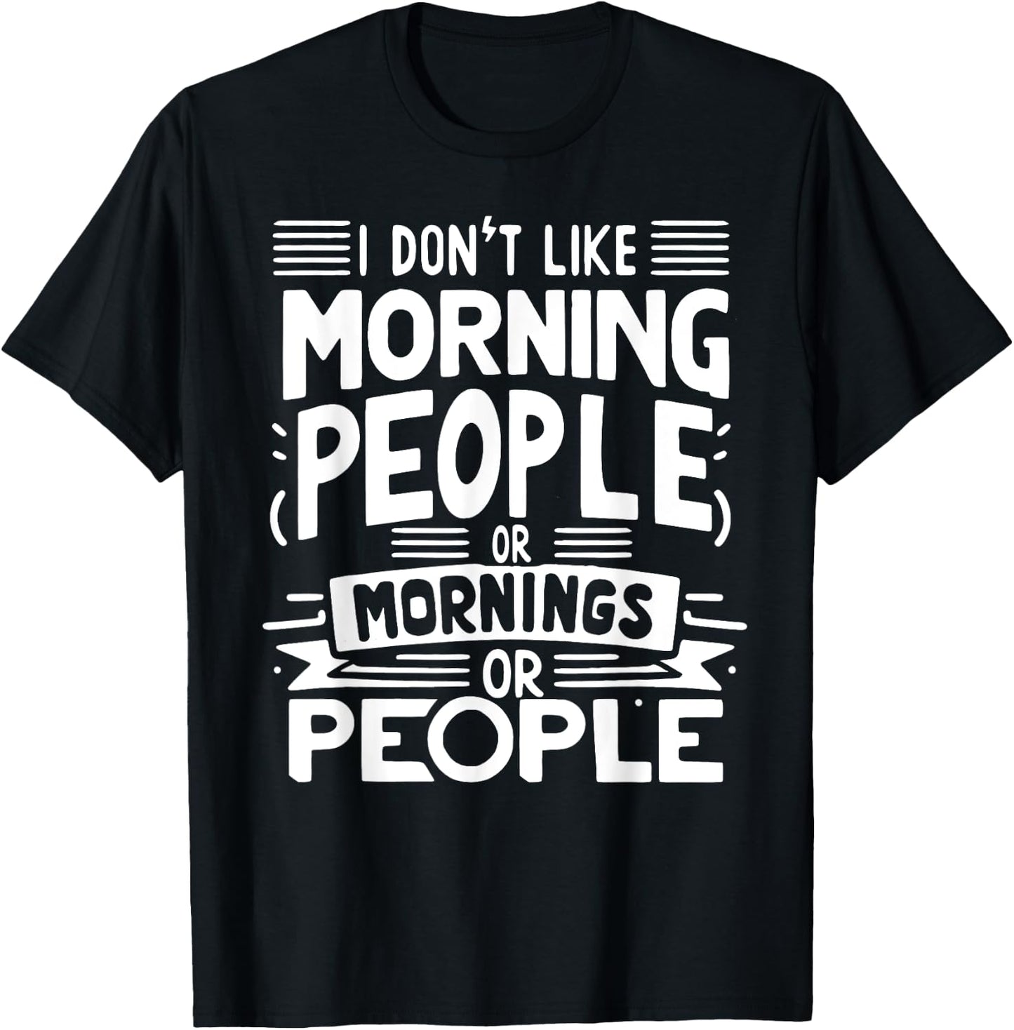 I Don't Like Morning People Or Mornings Or People T-Shirt - T-Shirt | Black