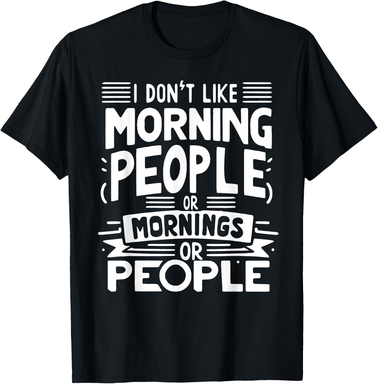 I Don't Like Morning People Or Mornings Or People T-Shirt - T-Shirt | Black