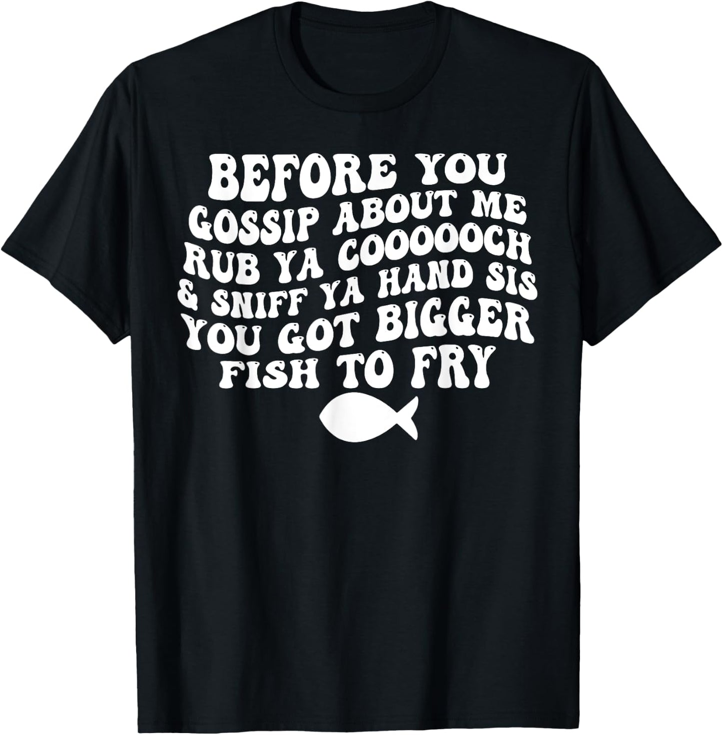 Before You Gossip About Me Rub Ya Coooooch Sniff Your Hand T-Shirt - T-Shirt | Black